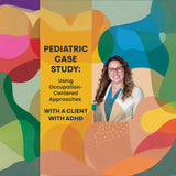ONLINE COURSE | Pediatric Case Study: Using Occupation-Centered Approaches with a Client with ADHD